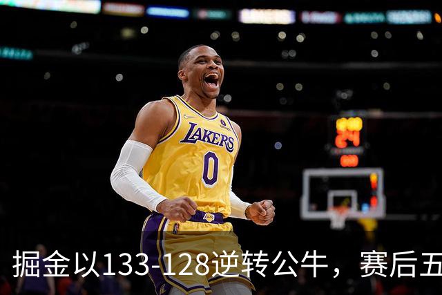 掘金以133-128逆转公牛，赛后五大观察：布劳恩合同值得质疑